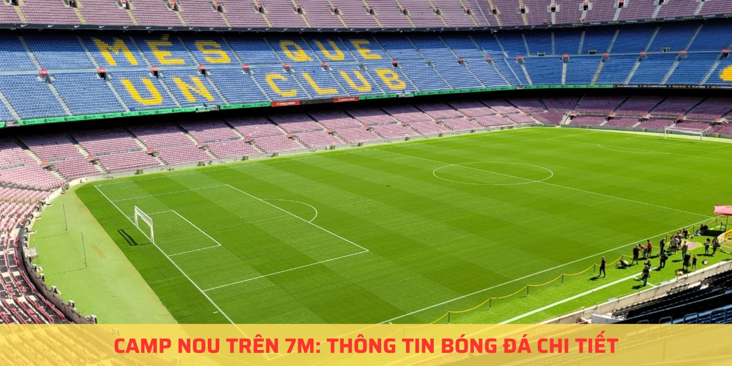 Camp Nou trên 7m: Thông tin bóng đá chi tiết