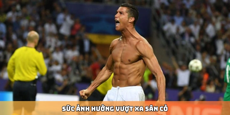 Sức ảnh hưởng vượt xa sân cỏ