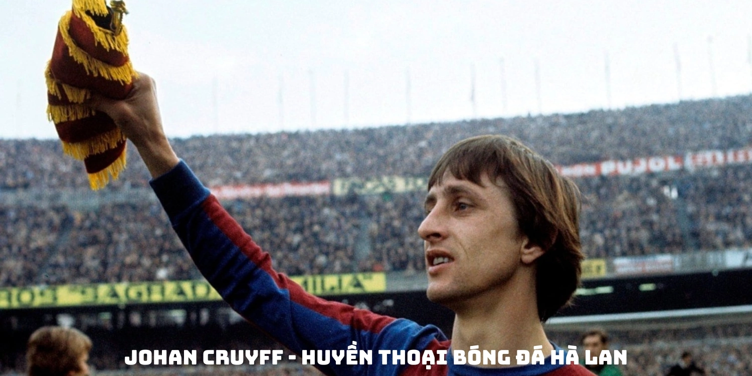 Johan Cruyff – Biểu tượng vĩ đại của bóng đá Hà Lan