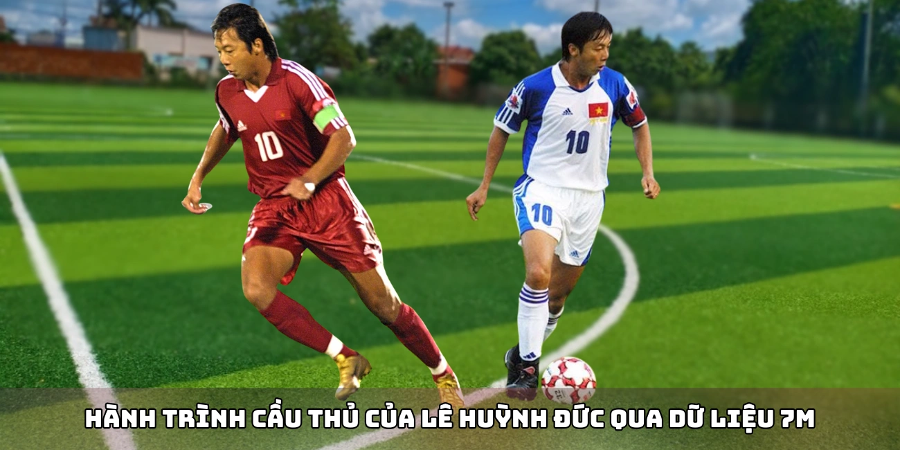Hành trình cầu thủ của Lê Huỳnh Đức qua dữ liệu 7m