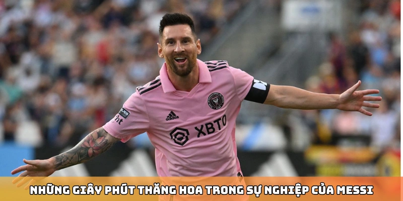 Những giây phút thăng hoa trong sự nghiệp của Messi