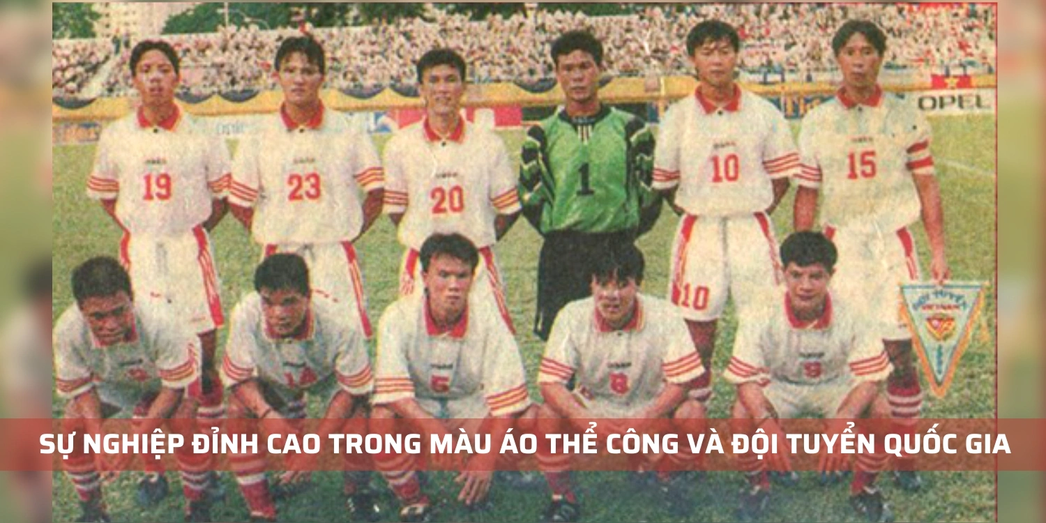 Sự nghiệp đỉnh cao trong màu áo Thể Công và Đội tuyển Quốc gia