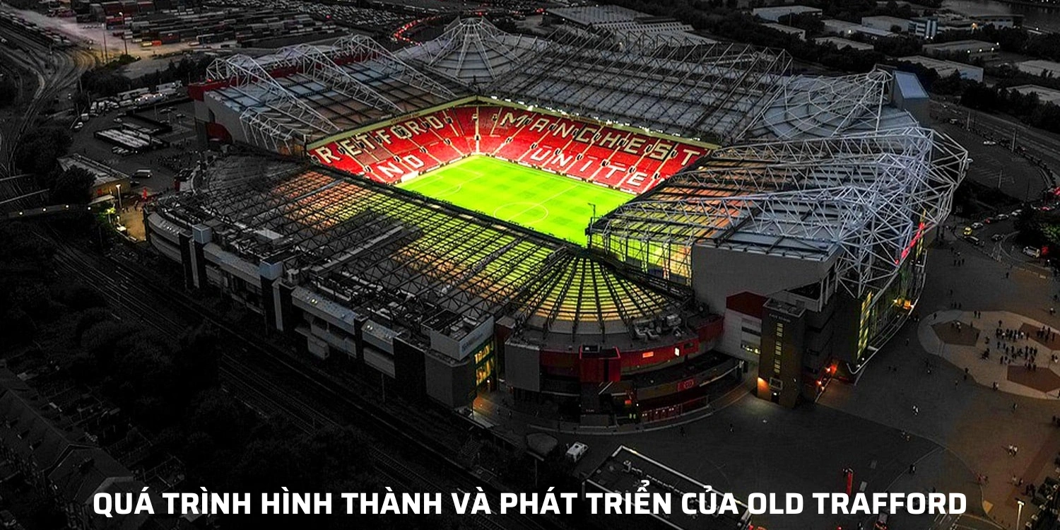 Quá trình hình thành và phát triển của Old Trafford
