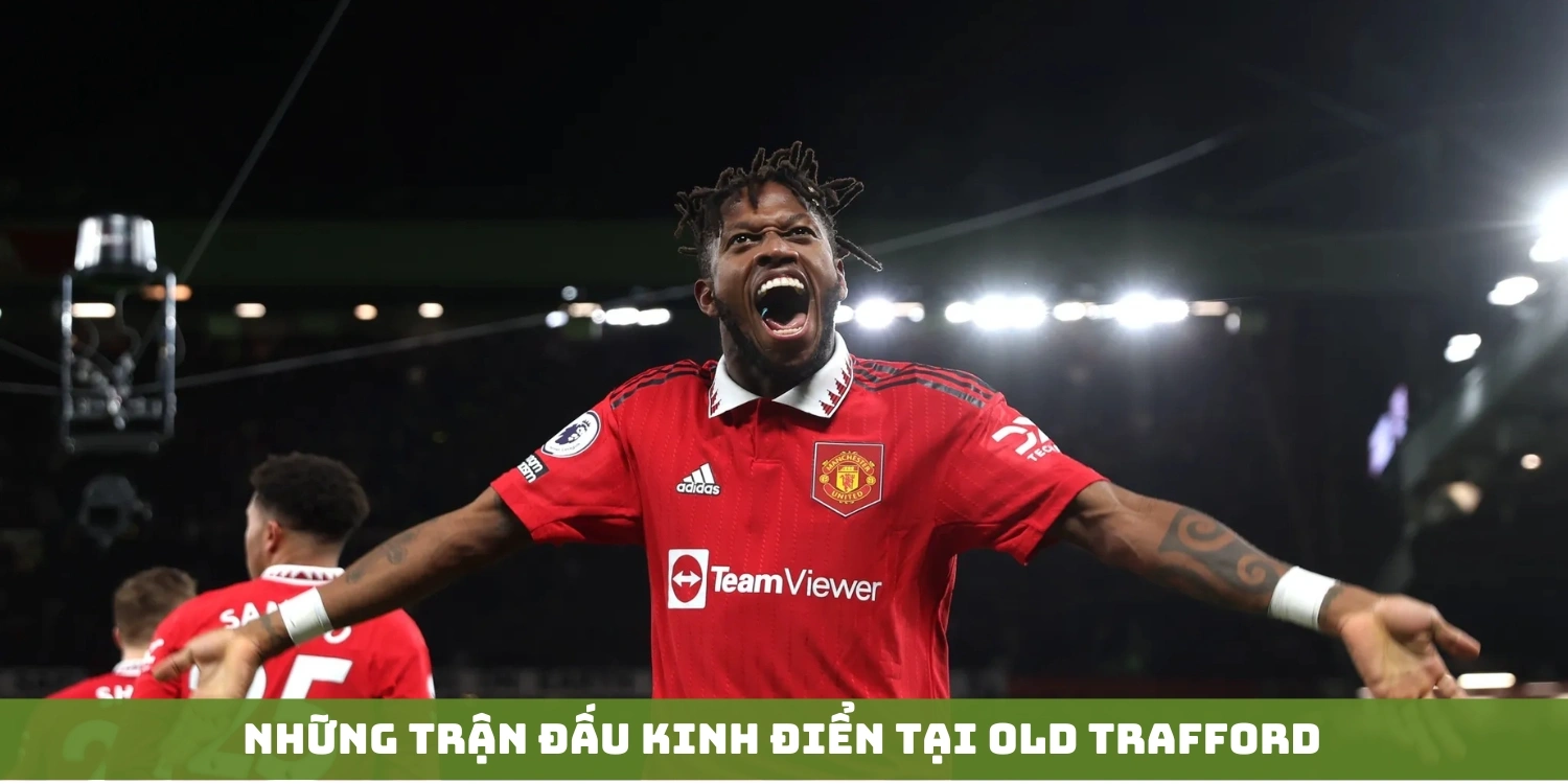 Những trận đấu kinh điển tại Old Trafford