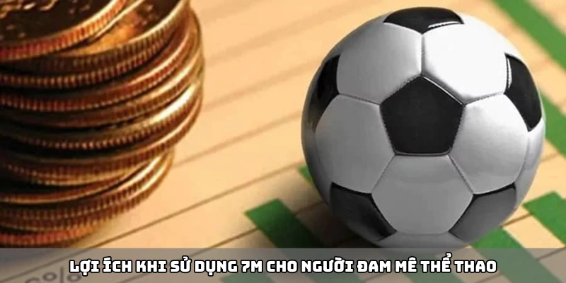 Lợi ích khi sử dụng 7m cho người đam mê thể thao