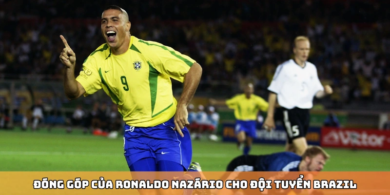 Đóng góp của Ronaldo Nazário cho đội tuyển Brazil